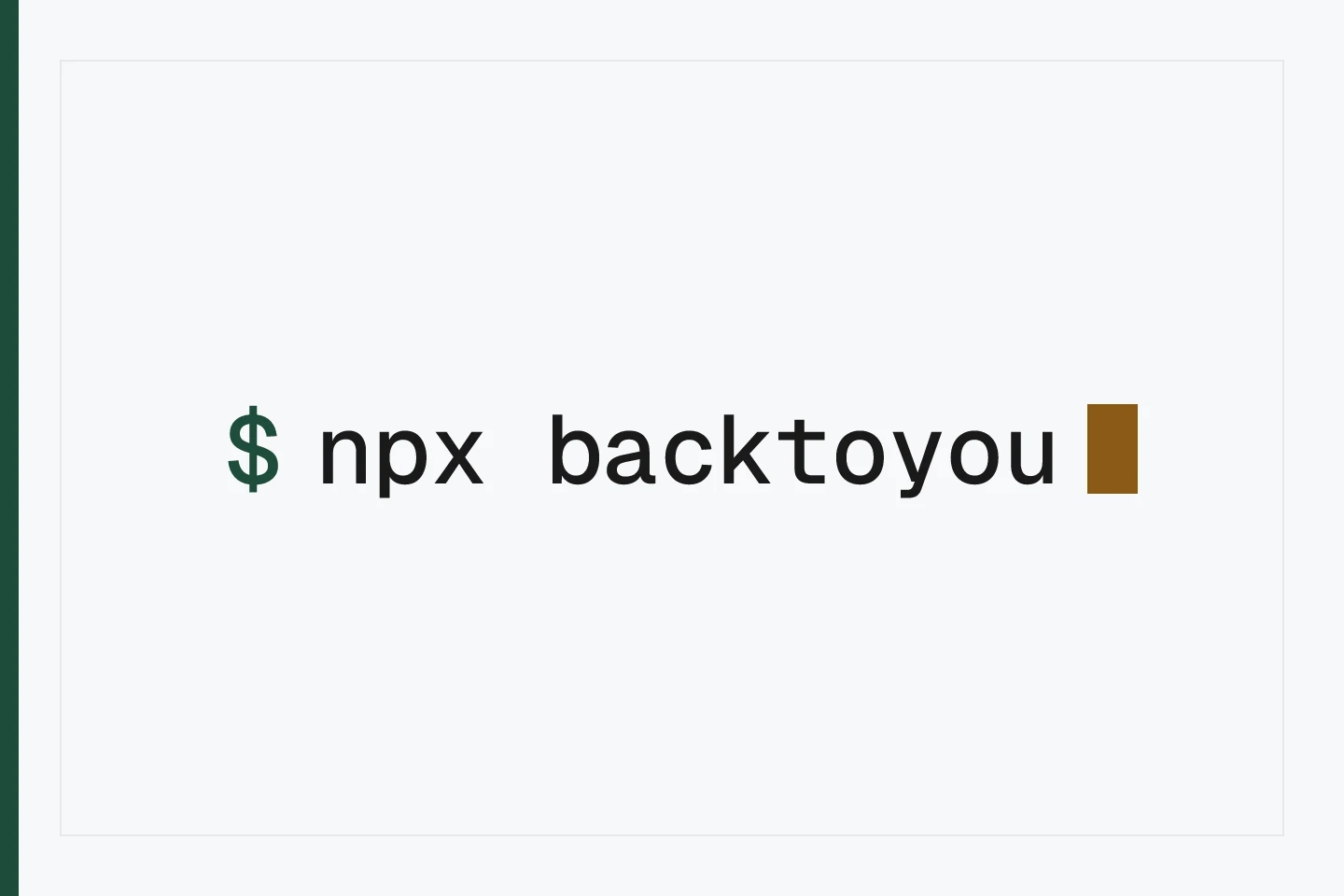 A terminal prompt reading npx backtoyou, with a block cursor after it